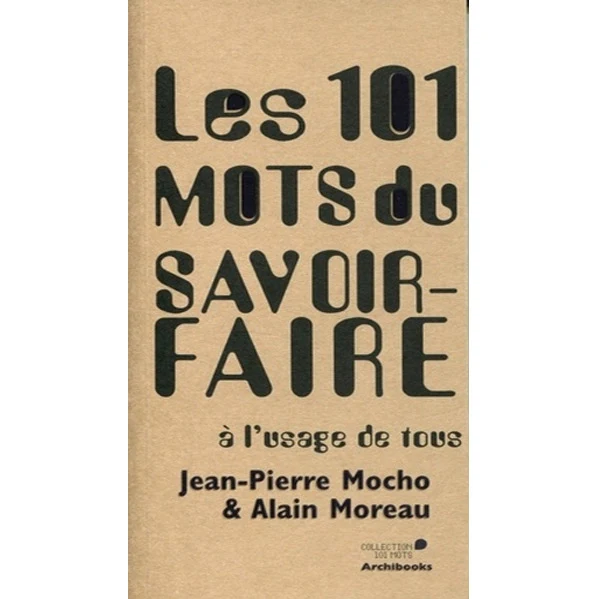 Les 101 mots du savoir-faire à l'usage de tous Alain Moreau, Jean-Pierre Mocho