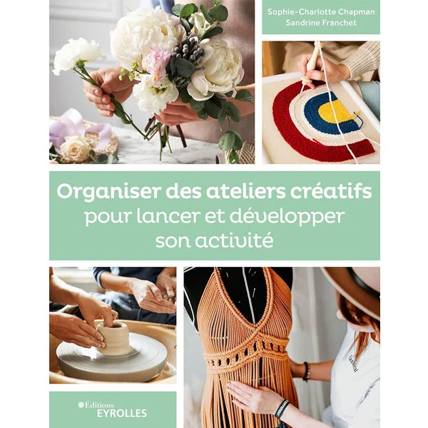 Organiser des ateliers créatifs pour lancer et développer son activité Sandrine Franchet, Sophie-Charlotte Chapman