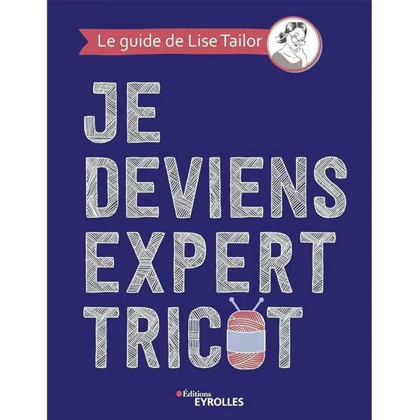 Je deviens expert tricot Lise Tailor, Paule Trudel-Bellemare